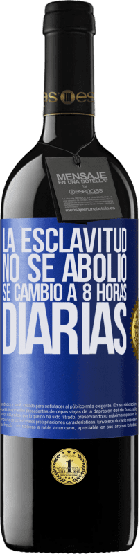 39,95 € | Vino Tinto Edición RED MBE Reserva La esclavitud no se abolió, se cambió a 8 horas diarias Etiqueta Azul. Etiqueta personalizable Reserva 12 Meses Cosecha 2015 Tempranillo