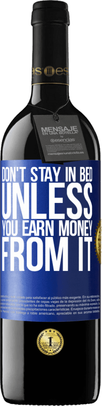 39,95 € | Red Wine RED Edition MBE Reserve Don't stay in bed unless you earn money from it Blue Label. Customizable label Reserve 12 Months Harvest 2015 Tempranillo