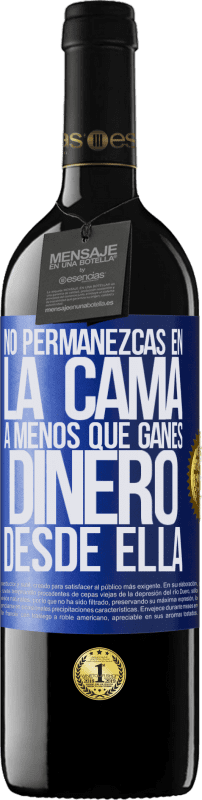 39,95 € Envío gratis | Vino Tinto Edición RED MBE Reserva No permanezcas en la cama a menos que ganes dinero desde ella Etiqueta Azul. Etiqueta personalizable Reserva 12 Meses Cosecha 2016 Tempranillo