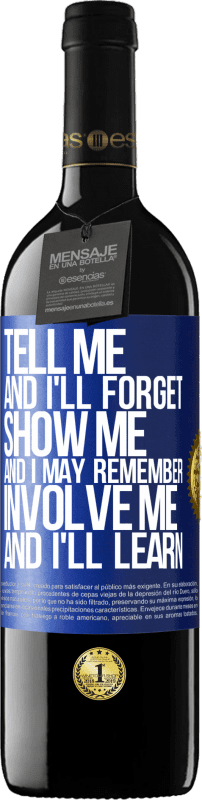 39,95 € | Red Wine RED Edition MBE Reserve Tell me, and i'll forget. Show me, and i may remember. Involve me, and i'll learn Blue Label. Customizable label Reserve 12 Months Harvest 2014 Tempranillo