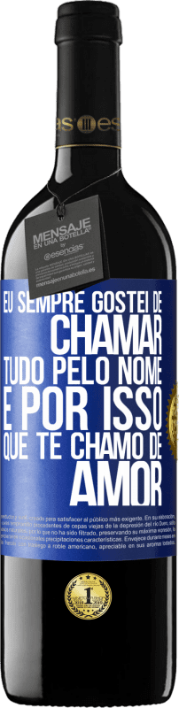 39,95 € | Vinho tinto Edição RED MBE Reserva Eu sempre gostei de chamar tudo pelo nome, é por isso que te chamo de amor Etiqueta Azul. Etiqueta personalizável Reserva 12 Meses Colheita 2015 Tempranillo