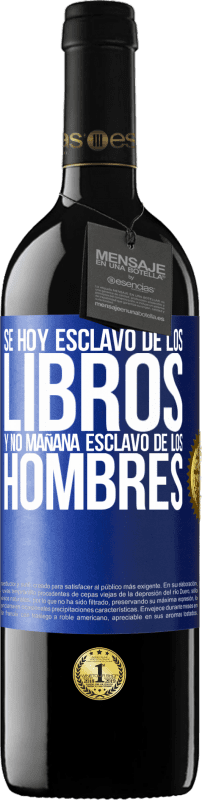 39,95 € | Vino Tinto Edición RED MBE Reserva Se hoy esclavo de los libros y no mañana esclavo de los hombres Etiqueta Azul. Etiqueta personalizable Reserva 12 Meses Cosecha 2015 Tempranillo