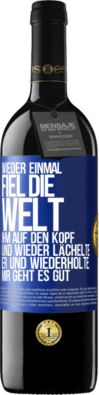 39,95 € | Rotwein RED Ausgabe MBE Reserve Wieder einmal fiel die Welt ihm auf den Kopf. Und wieder lächelte er und wiederholte: Mir geht es gut Blaue Markierung. Anpassbares Etikett Reserve 12 Monate Ernte 2015 Tempranillo