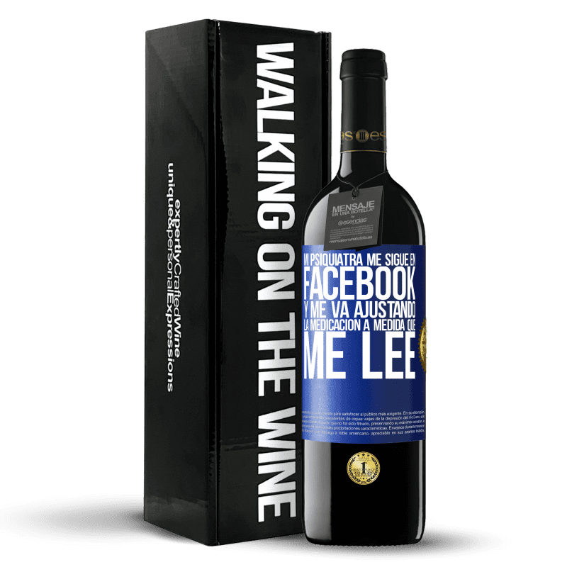 39,95 € Envío gratis | Vino Tinto Edición RED MBE Reserva Mi psiquiatra me sigue en facebook, y me va ajustando la medicación a medida que me lee Etiqueta Azul. Etiqueta personalizable Reserva 12 Meses Cosecha 2016 Tempranillo