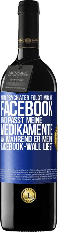 39,95 € Kostenloser Versand | Rotwein RED Ausgabe MBE Reserve Mein Psychiater folgt mir auf Facebook und passt meine Medikamente an, während er meine Facebook-Wall liest Blaue Markierung. Anpassbares Etikett Reserve 12 Monate Ernte 2016 Tempranillo