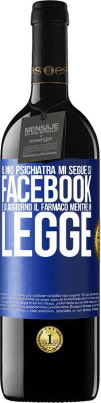 39,95 € | Vino rosso Edizione RED MBE Riserva Il mio psichiatra mi segue su Facebook e io aggiorno il farmaco mentre mi legge Etichetta Blu. Etichetta personalizzabile Riserva 12 Mesi Raccogliere 2015 Tempranillo