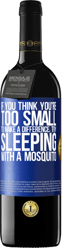 39,95 € Free Shipping | Red Wine RED Edition MBE Reserve If you think you're too small to make a difference, try sleeping with a mosquito Blue Label. Customizable label Reserve 12 Months Harvest 2014 Tempranillo