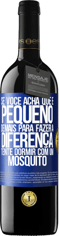 39,95 € Envio grátis | Vinho tinto Edição RED MBE Reserva Se você acha que é pequeno demais para fazer a diferença, tente dormir com um mosquito Etiqueta Azul. Etiqueta personalizável Reserva 12 Meses Colheita 2015 Tempranillo