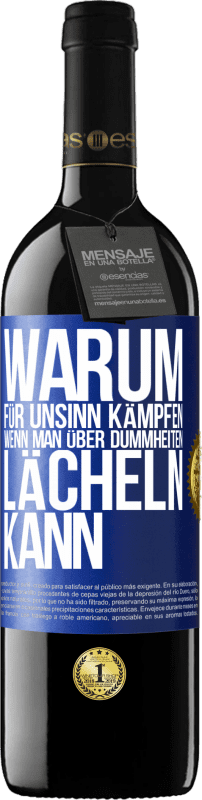 39,95 € | Rotwein RED Ausgabe MBE Reserve Warum für Unsinn kämpfen, wenn man über Dummheiten lächeln kann Blaue Markierung. Anpassbares Etikett Reserve 12 Monate Ernte 2015 Tempranillo