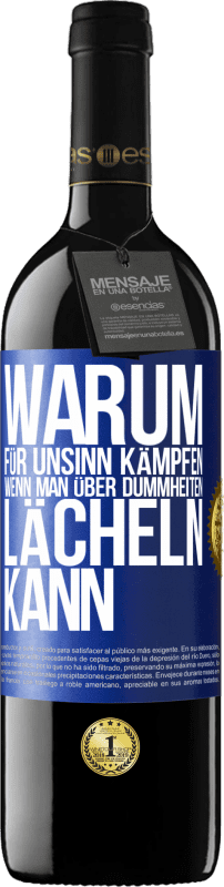39,95 € Kostenloser Versand | Rotwein RED Ausgabe MBE Reserve Warum für Unsinn kämpfen, wenn man über Dummheiten lächeln kann Blaue Markierung. Anpassbares Etikett Reserve 12 Monate Ernte 2016 Tempranillo