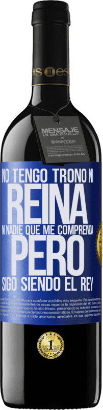 39,95 € | Vino Tinto Edición RED MBE Reserva No tengo trono ni reina, ni nadie que me comprenda, pero sigo siendo el rey Etiqueta Azul. Etiqueta personalizable Reserva 12 Meses Cosecha 2016 Tempranillo