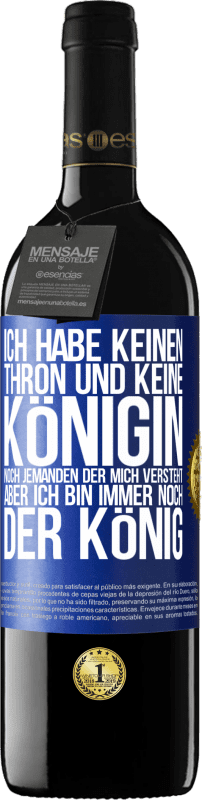 39,95 € | Rotwein RED Ausgabe MBE Reserve Ich habe keinen Thron und keine Königin, noch jemanden der mich versteht, aber ich bin immer noch der König Blaue Markierung. Anpassbares Etikett Reserve 12 Monate Ernte 2016 Tempranillo