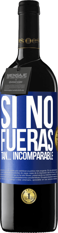 39,95 € | Vino Tinto Edición RED MBE Reserva Si no fueras tan… incomparable Etiqueta Azul. Etiqueta personalizable Reserva 12 Meses Cosecha 2016 Tempranillo