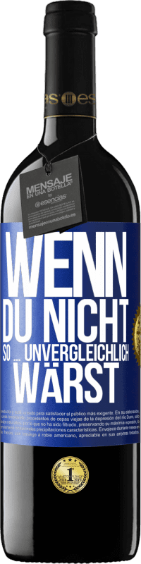 39,95 € Kostenloser Versand | Rotwein RED Ausgabe MBE Reserve Wenn du nicht so ... unvergleichlich wärst Blaue Markierung. Anpassbares Etikett Reserve 12 Monate Ernte 2015 Tempranillo