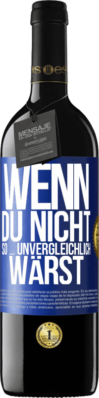 39,95 € Kostenloser Versand | Rotwein RED Ausgabe MBE Reserve Wenn du nicht so ... unvergleichlich wärst Blaue Markierung. Anpassbares Etikett Reserve 12 Monate Ernte 2016 Tempranillo