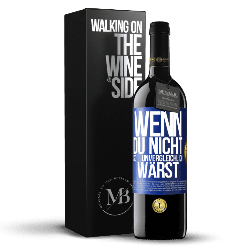 39,95 € Kostenloser Versand | Rotwein RED Ausgabe MBE Reserve Wenn du nicht so ... unvergleichlich wärst Blaue Markierung. Anpassbares Etikett Reserve 12 Monate Ernte 2015 Tempranillo