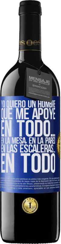 39,95 € | Vino Tinto Edición RED MBE Reserva Yo quiero un hombre que me apoye en todo… En la mesa, en la pared, en las escaleras… En todo Etiqueta Azul. Etiqueta personalizable Reserva 12 Meses Cosecha 2015 Tempranillo