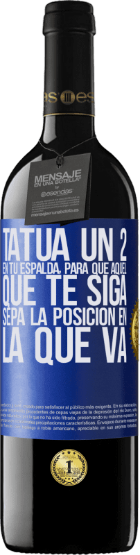 39,95 € | Vino Tinto Edición RED MBE Reserva Tatúa un 2 en tu espalda, para que aquél que te siga sepa la posición en la que va Etiqueta Azul. Etiqueta personalizable Reserva 12 Meses Cosecha 2015 Tempranillo