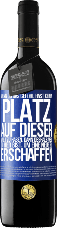 39,95 € | Rotwein RED Ausgabe MBE Reserve Wenn du das Gefühl hast, keinen Platz auf dieser Welt zu haben, dann deshalb weil du hier bist, um eine Neue zu erschaffen Blaue Markierung. Anpassbares Etikett Reserve 12 Monate Ernte 2016 Tempranillo