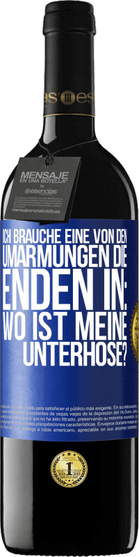 Kostenloser Versand | Rotwein RED Ausgabe MBE Reserve Ich brauche eine von den Umarmungen, die enden in: Wo ist meine Unterhose? Blaue Markierung. Anpassbares Etikett Reserve 12 Monate Ernte 2014 Tempranillo