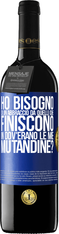 Spedizione Gratuita | Vino rosso Edizione RED MBE Riserva Ho bisogno di un abbraccio da quelli che finiscono in Dov'erano le mie mutandine? Etichetta Blu. Etichetta personalizzabile Riserva 12 Mesi Raccogliere 2014 Tempranillo