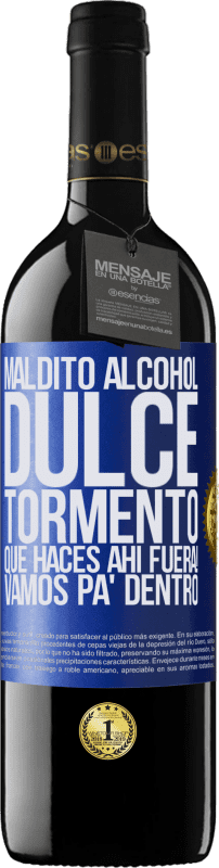 «Maldito alcohol, dulce tormento. Qué haces ahí fuera! Vamos pa' dentro» Edición RED MBE Reserva