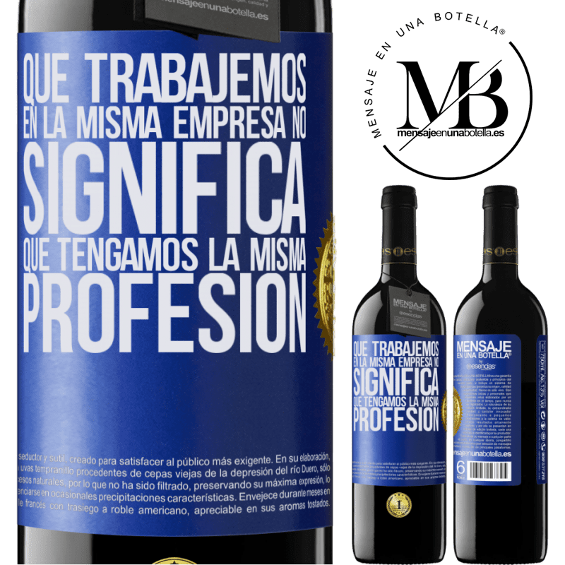 39,95 € Envío gratis | Vino Tinto Edición RED MBE Reserva Que trabajemos en la misma empresa no significa que tengamos la misma profesión Etiqueta Azul. Etiqueta personalizable Reserva 12 Meses Cosecha 2014 Tempranillo