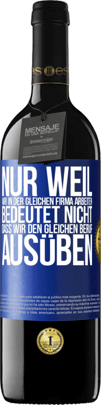 39,95 € Kostenloser Versand | Rotwein RED Ausgabe MBE Reserve Nur weil wir in der gleichen Firma arbeiten, bedeutet nicht, dass wir den gleichen Beruf ausüben Blaue Markierung. Anpassbares Etikett Reserve 12 Monate Ernte 2016 Tempranillo