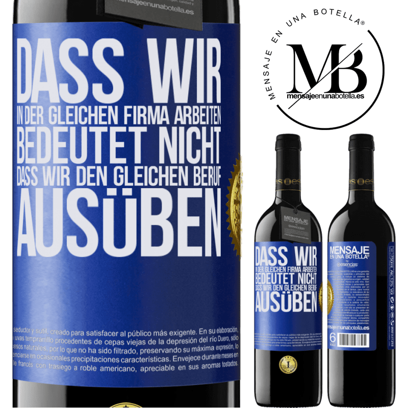 39,95 € Kostenloser Versand | Rotwein RED Ausgabe MBE Reserve Nur weil wir in der gleichen Firma arbeiten, bedeutet nicht, dass wir den gleichen Beruf ausüben Blaue Markierung. Anpassbares Etikett Reserve 12 Monate Ernte 2014 Tempranillo