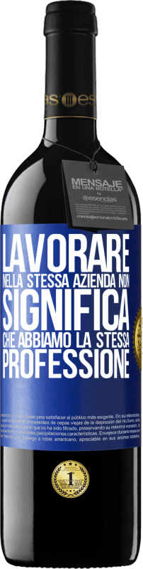 39,95 € | Vino rosso Edizione RED MBE Riserva Lavorare nella stessa azienda non significa che abbiamo la stessa professione Etichetta Blu. Etichetta personalizzabile Riserva 12 Mesi Raccogliere 2015 Tempranillo