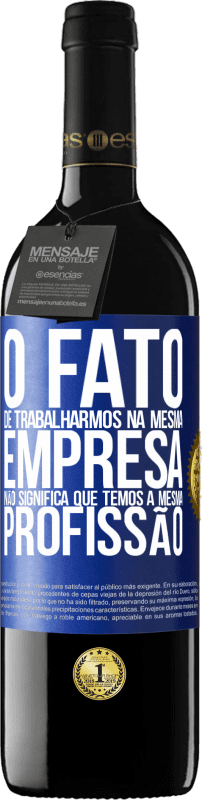 39,95 € Envio grátis | Vinho tinto Edição RED MBE Reserva O fato de trabalharmos na mesma empresa não significa que temos a mesma profissão Etiqueta Azul. Etiqueta personalizável Reserva 12 Meses Colheita 2016 Tempranillo