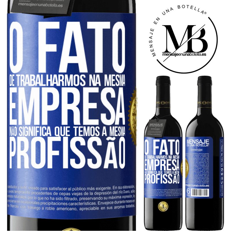 39,95 € Envio grátis | Vinho tinto Edição RED MBE Reserva O fato de trabalharmos na mesma empresa não significa que temos a mesma profissão Etiqueta Azul. Etiqueta personalizável Reserva 12 Meses Colheita 2016 Tempranillo