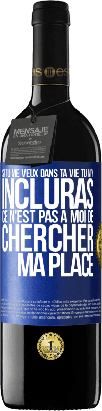 39,95 € | Vin rouge Édition RED MBE Réserve Si tu me veux dans ta vie, tu m'y incluras. Ce n'est pas à moi de chercher ma place Étiquette Bleue. Étiquette personnalisable Réserve 12 Mois Récolte 2015 Tempranillo