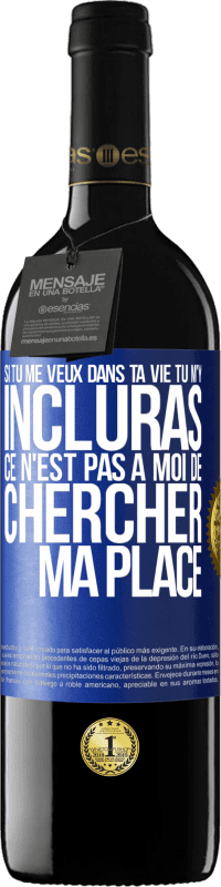 39,95 € | Vin rouge Édition RED MBE Réserve Si tu me veux dans ta vie, tu m'y incluras. Ce n'est pas à moi de chercher ma place Étiquette Bleue. Étiquette personnalisable Réserve 12 Mois Récolte 2016 Tempranillo