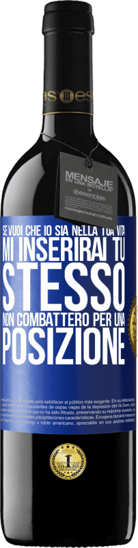 39,95 € | Vino rosso Edizione RED MBE Riserva Se mi ami nella tua vita, mi inserirai tu stesso. Non combatterò per una posizione Etichetta Blu. Etichetta personalizzabile Riserva 12 Mesi Raccogliere 2015 Tempranillo