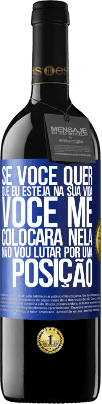 39,95 € | Vinho tinto Edição RED MBE Reserva Se você me ama em sua vida, você me colocará nela. Não vou lutar por uma posição Etiqueta Azul. Etiqueta personalizável Reserva 12 Meses Colheita 2015 Tempranillo