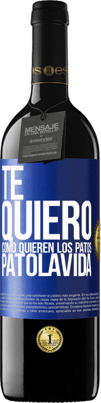 39,95 € Free Shipping | Red Wine RED Edition MBE Reserve TE QUIERO, como quieren los patos. PATOLAVIDA Blue Label. Customizable label Reserve 12 Months Harvest 2016 Tempranillo