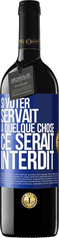 39,95 € | Vin rouge Édition RED MBE Réserve Si voter servait à quelque chose, ce serait interdit Étiquette Bleue. Étiquette personnalisable Réserve 12 Mois Récolte 2015 Tempranillo