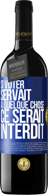 39,95 € Envoi gratuit | Vin rouge Édition RED MBE Réserve Si voter servait à quelque chose, ce serait interdit Étiquette Bleue. Étiquette personnalisable Réserve 12 Mois Récolte 2016 Tempranillo