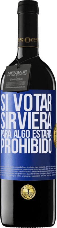 39,95 € | Vino Tinto Edición RED MBE Reserva Si votar sirviera para algo estaría prohibido Etiqueta Azul. Etiqueta personalizable Reserva 12 Meses Cosecha 2015 Tempranillo