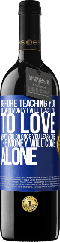 39,95 € Free Shipping | Red Wine RED Edition MBE Reserve Before teaching you to earn money, I will teach you to love what you do. Once you learn this, the money will come alone Blue Label. Customizable label Reserve 12 Months Harvest 2016 Tempranillo