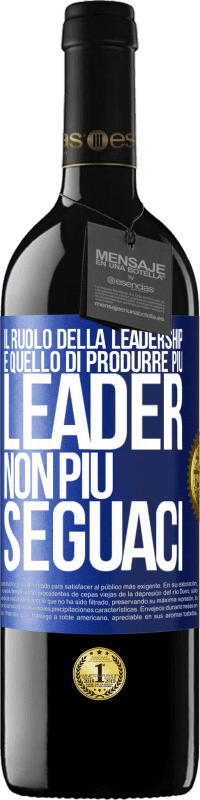 39,95 € | Vino rosso Edizione RED MBE Riserva Il ruolo della leadership è quello di produrre più leader, non più seguaci Etichetta Blu. Etichetta personalizzabile Riserva 12 Mesi Raccogliere 2014 Tempranillo