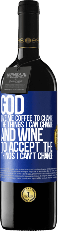 39,95 € Free Shipping | Red Wine RED Edition MBE Reserve God, give me coffee to change the things I can change, and he came to accept the things I can't change Blue Label. Customizable label Reserve 12 Months Harvest 2016 Tempranillo