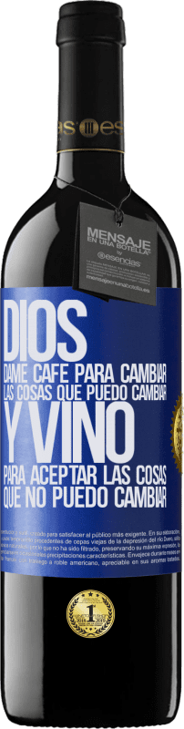 39,95 € | Vino Tinto Edición RED MBE Reserva Dios, dame café para cambiar las cosas que puedo cambiar, y vino para aceptar las cosas que no puedo cambiar Etiqueta Azul. Etiqueta personalizable Reserva 12 Meses Cosecha 2016 Tempranillo