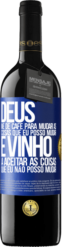 39,95 € | Vinho tinto Edição RED MBE Reserva Deus, me dê café para mudar as coisas que eu posso mudar, e ele veio a aceitar as coisas que eu não posso mudar Etiqueta Azul. Etiqueta personalizável Reserva 12 Meses Colheita 2015 Tempranillo