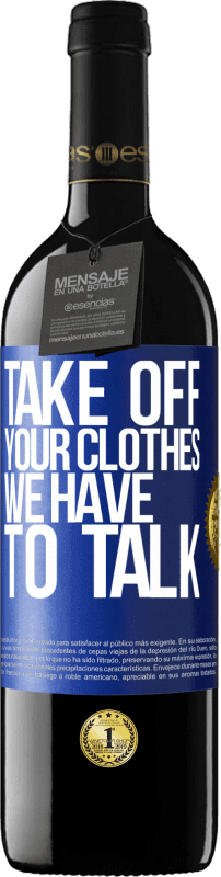 39,95 € | Red Wine RED Edition MBE Reserve Take off your clothes, we have to talk Blue Label. Customizable label Reserve 12 Months Harvest 2014 Tempranillo