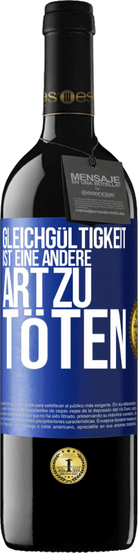 39,95 € Kostenloser Versand | Rotwein RED Ausgabe MBE Reserve Gleichgültigkeit ist eine andere Art zu töten Blaue Markierung. Anpassbares Etikett Reserve 12 Monate Ernte 2016 Tempranillo