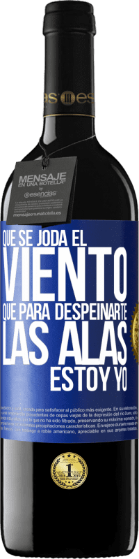 39,95 € | Vino Tinto Edición RED MBE Reserva Que se joda el viento, que para despeinarte las alas, estoy yo Etiqueta Azul. Etiqueta personalizable Reserva 12 Meses Cosecha 2015 Tempranillo