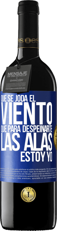 39,95 € | Vino Tinto Edición RED MBE Reserva Que se joda el viento, que para despeinarte las alas, estoy yo Etiqueta Azul. Etiqueta personalizable Reserva 12 Meses Cosecha 2016 Tempranillo