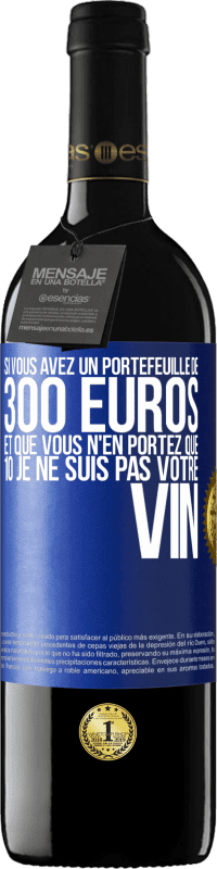 «Si vous avez un portefeuille de 300 euros et que vous n'en portez que 10 je ne suis pas votre vin» Édition RED MBE Réserve